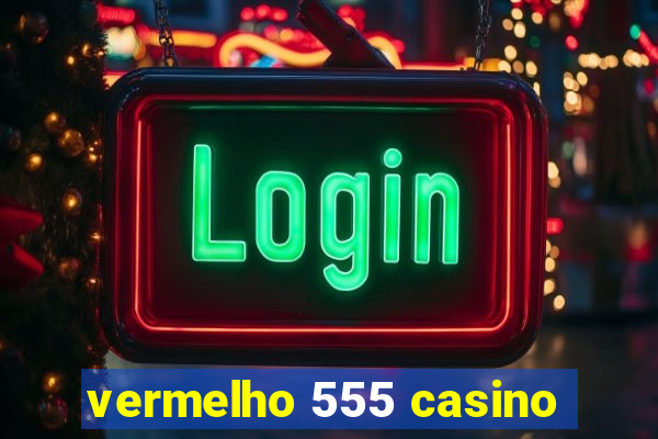 vermelho 555 casino